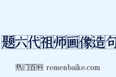 题六代祖师画像造句是什么意思的图片